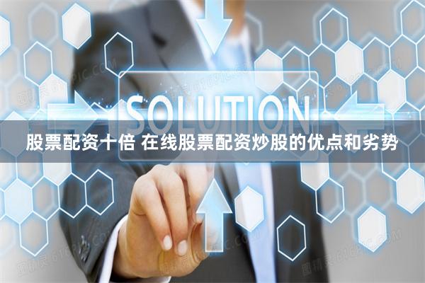 股票配资十倍 在线股票配资炒股的优点和劣势