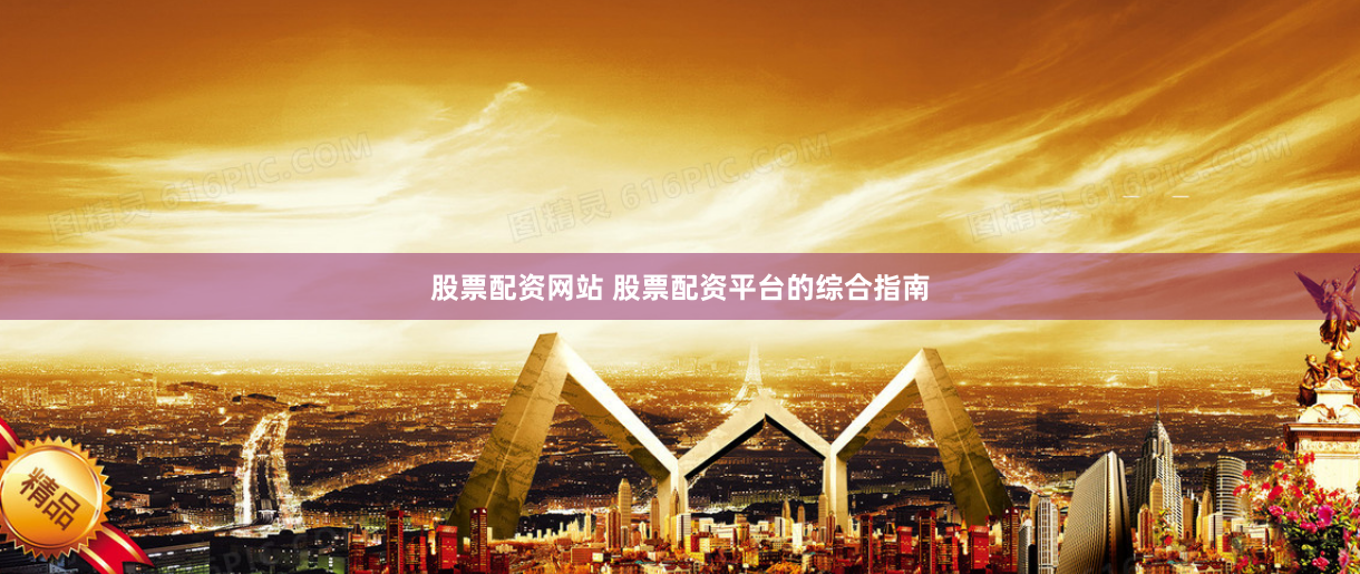 股票配资网站 股票配资平台的综合指南