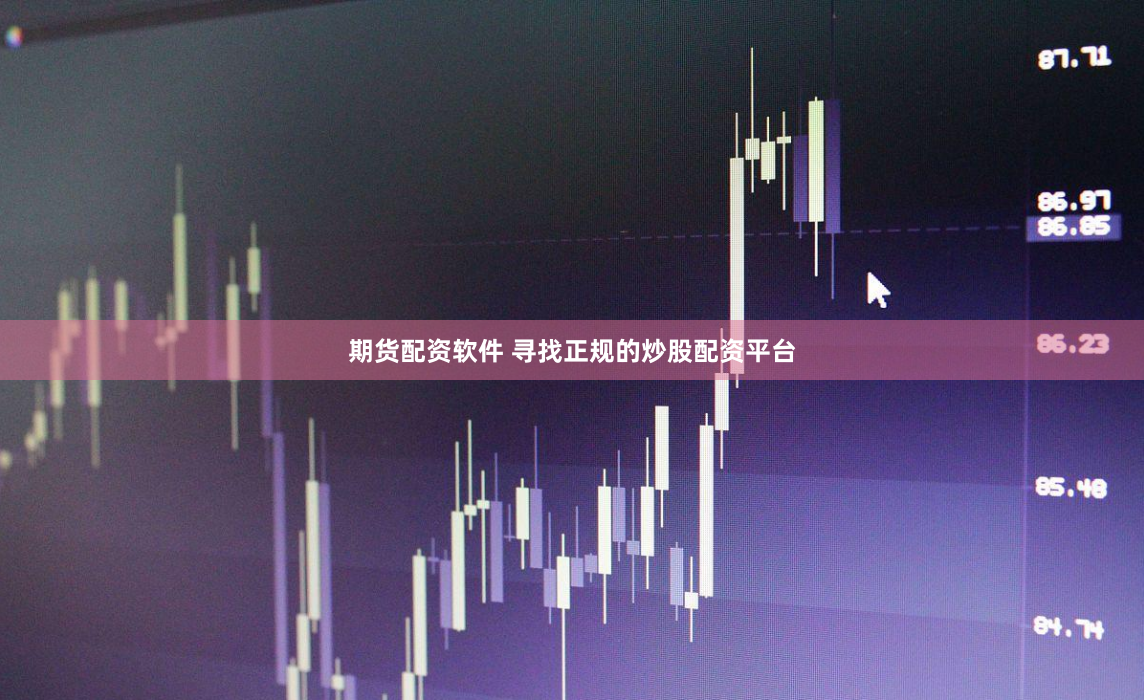 期货配资软件 寻找正规的炒股配资平台
