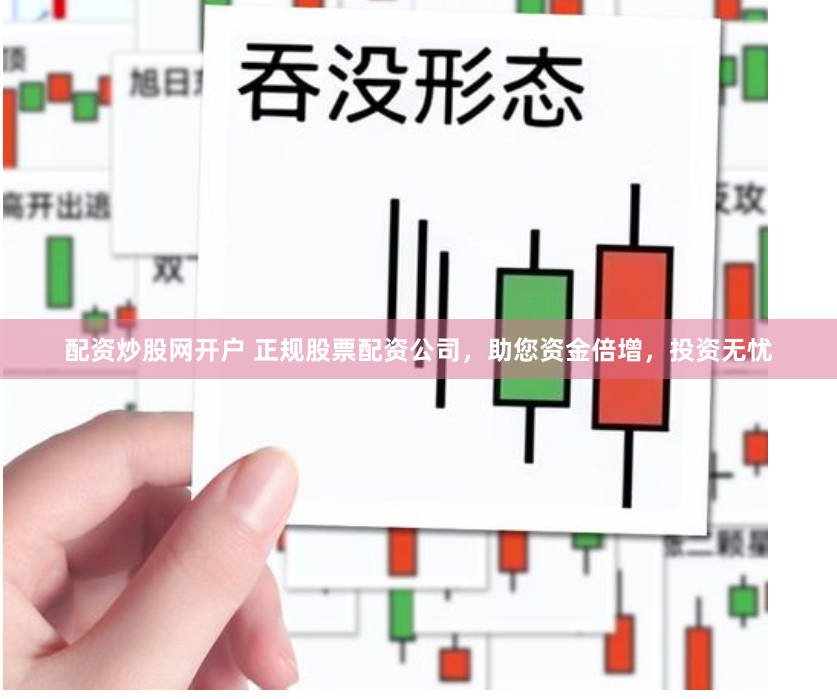 配资炒股网开户 正规股票配资公司，助您资金倍增，投资无忧
