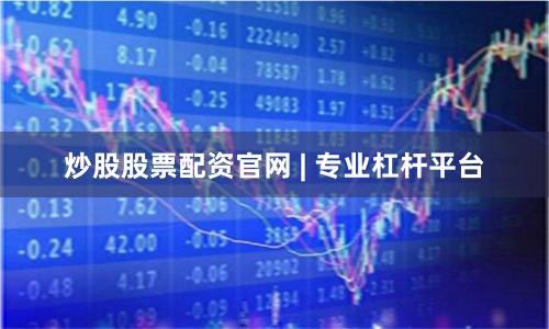 炒股股票配资官网 | 专业杠杆平台