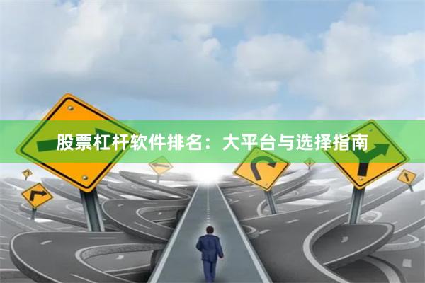 股票杠杆软件排名：大平台与选择指南