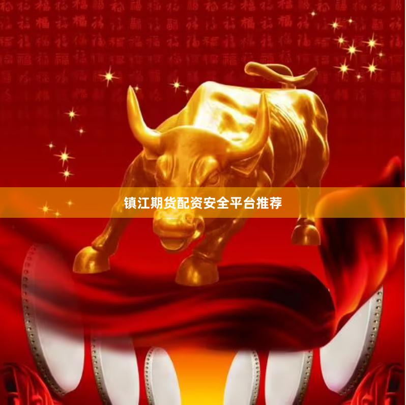 镇江期货配资安全平台推荐