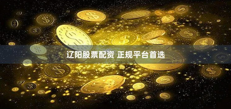 辽阳股票配资 正规平台首选